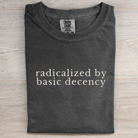 Radicalized by Basic Decency Tee