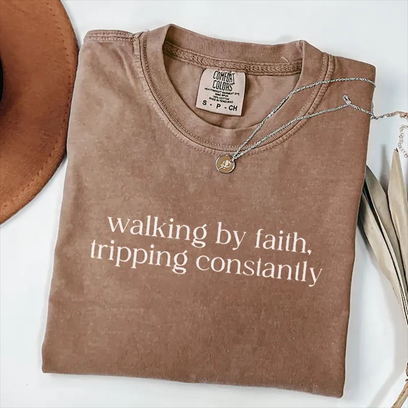 Walking by Faith Tripping Constantly T-shirt