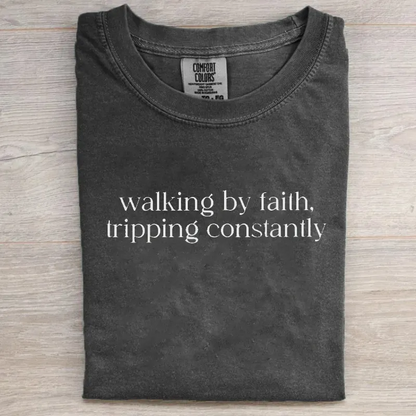 Walking by Faith Tripping Constantly T-shirt