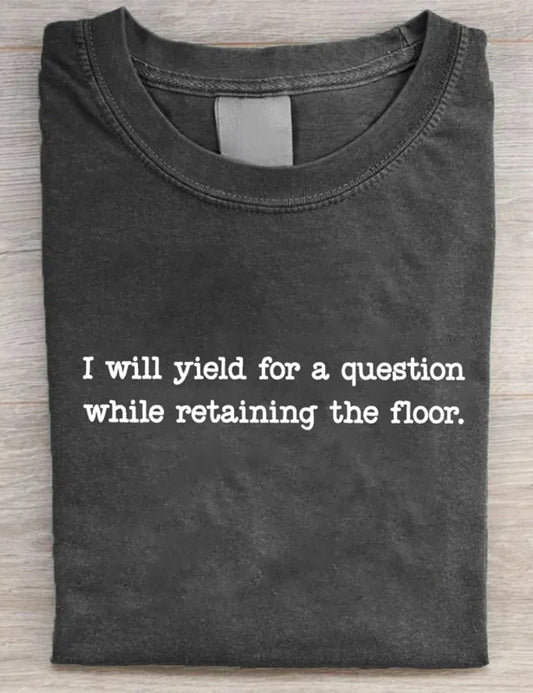 I Will Yield For A Question While Retaining the Floor T-Shirt