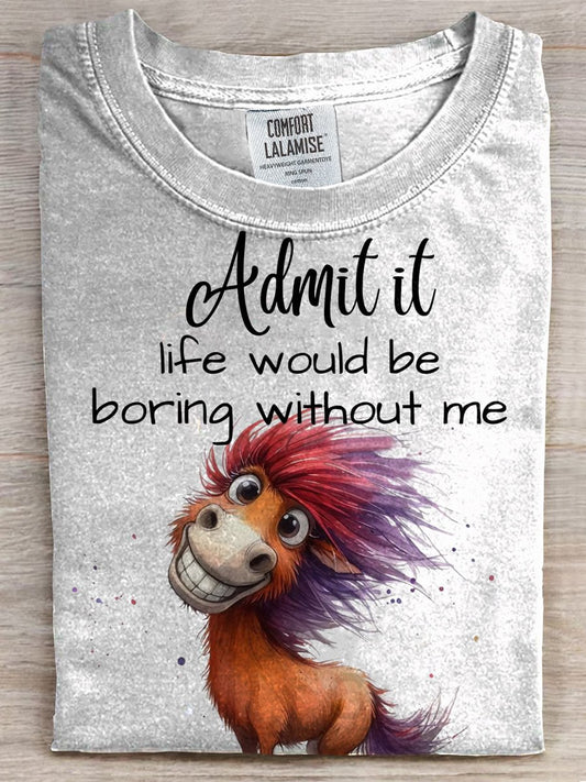 Admit It Life Would Be Boring Without Me T-shirt