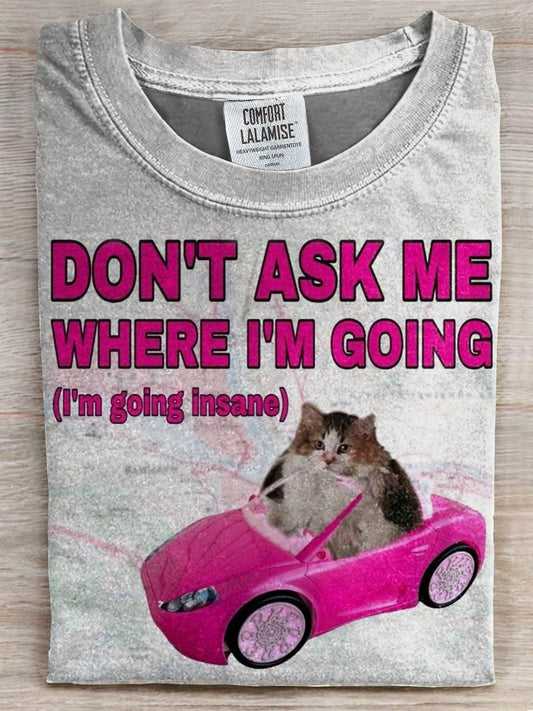 Don't Ask Me Where I'm Going T-shirt