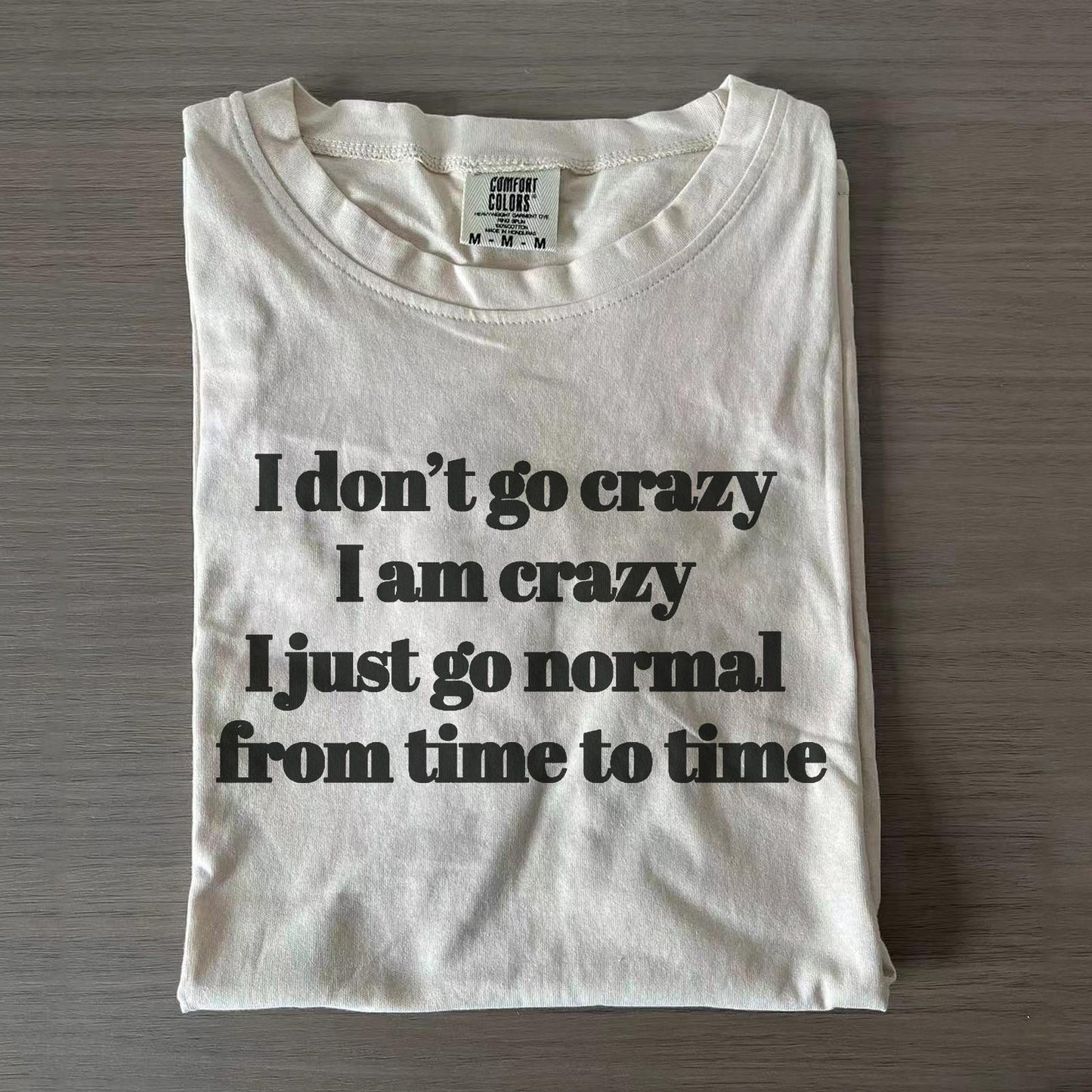 I Don't Go Crazy I Just Go Normal Form Time To Time Fun Prints Crew Neck T-shirts