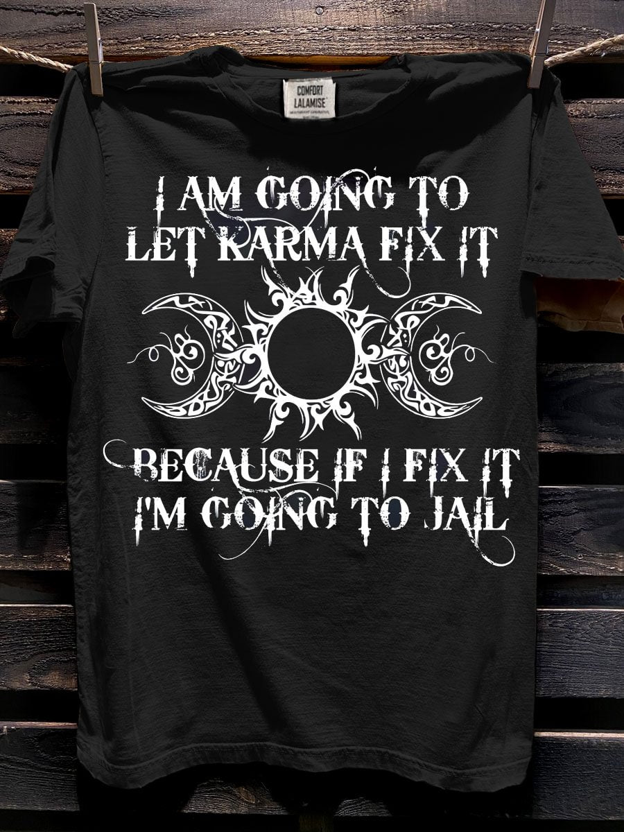 I'm Going To Let Karma Fix It Because If I Fix It I'm Going To Jail Art Print Casual Short Sleeve T-shirt