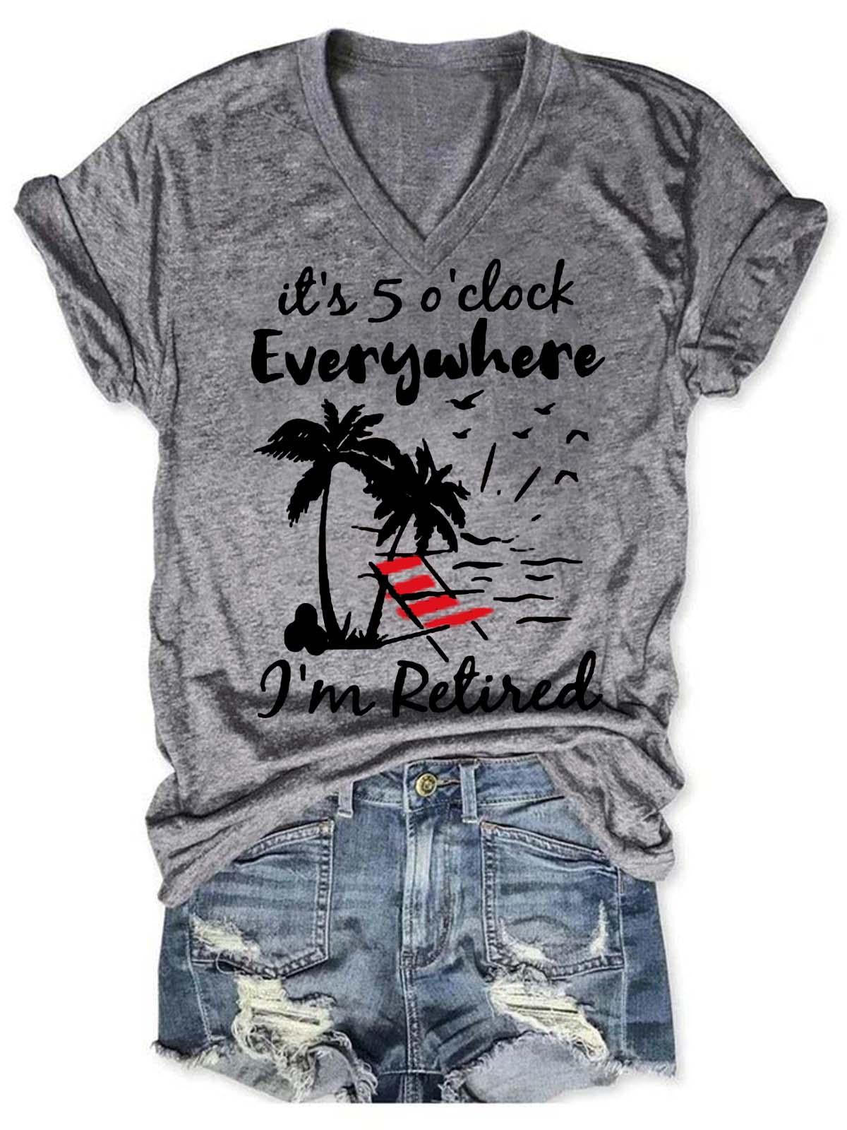 It's 5 o'clock Everywhere I'm Retired V Neck T-shirt